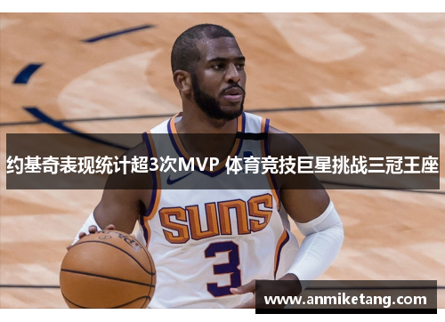 约基奇表现统计超3次MVP 体育竞技巨星挑战三冠王座